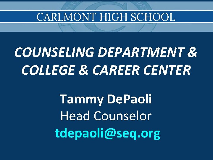 CARLMONT HIGH SCHOOL COUNSELING DEPARTMENT & COLLEGE & CAREER CENTER Tammy De. Paoli Head