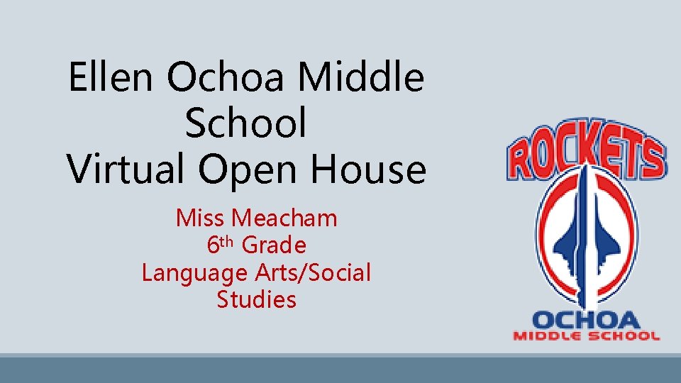 Ellen Ochoa Middle School Virtual Open House Miss Meacham 6 th Grade Language Arts/Social
