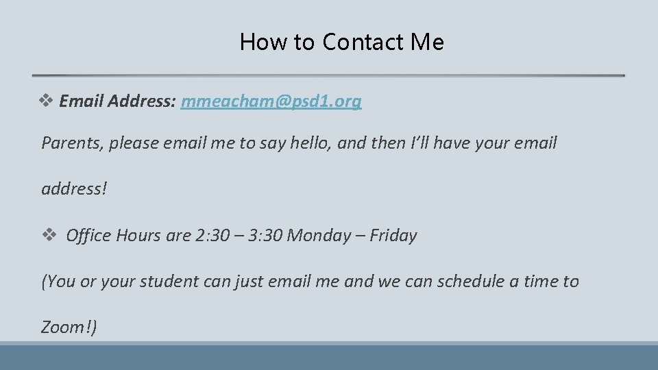 How to Contact Me v Email Address: mmeacham@psd 1. org Parents, please email me