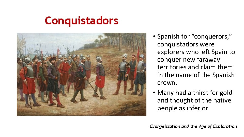 Conquistadors • Spanish for “conquerors, ” conquistadors were explorers who left Spain to conquer