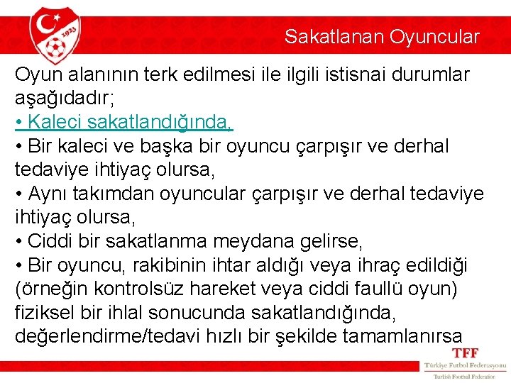 Sakatlanan Oyuncular Oyun alanının terk edilmesi ile ilgili istisnai durumlar aşağıdadır; • Kaleci sakatlandığında,