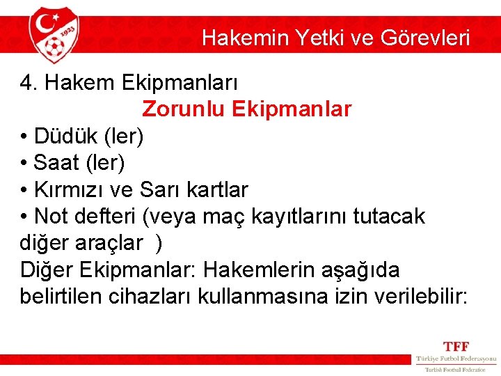 Hakemin Yetki ve Görevleri 4. Hakem Ekipmanları Zorunlu Ekipmanlar • Düdük (ler) • Saat