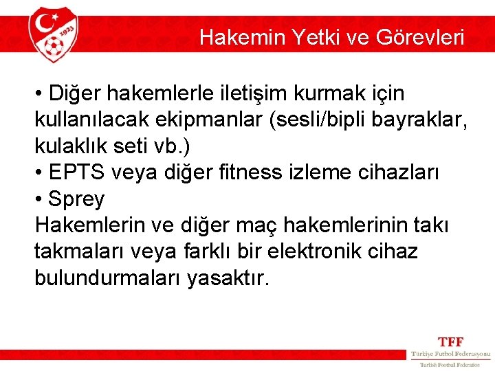 Hakemin Yetki ve Görevleri • Diğer hakemlerle iletişim kurmak için kullanılacak ekipmanlar (sesli/bipli bayraklar, Hakemin Yetki ve Görevleri • Diğer hakemlerle iletişim kurmak için kullanılacak ekipmanlar (sesli/bipli bayraklar,
