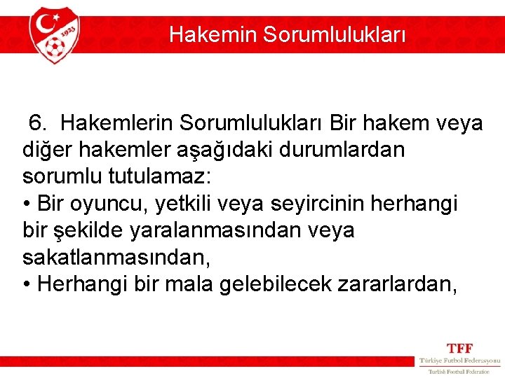 Hakemin Sorumlulukları 6. Hakemlerin Sorumlulukları Bir hakem veya diğer hakemler aşağıdaki durumlardan sorumlu tutulamaz: