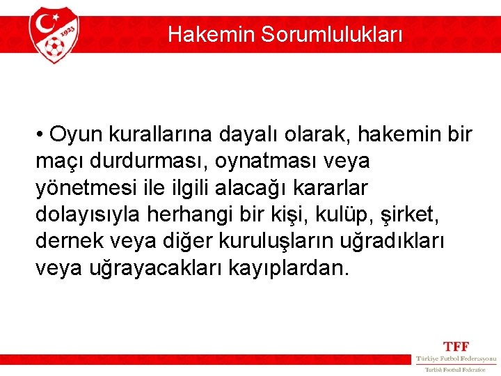 Hakemin Sorumlulukları • Oyun kurallarına dayalı olarak, hakemin bir maçı durdurması, oynatması veya yönetmesi