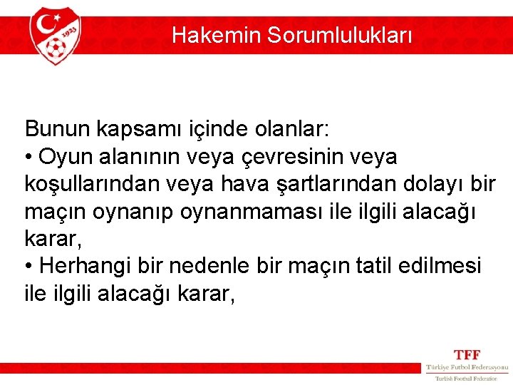 Hakemin Sorumlulukları Bunun kapsamı içinde olanlar: • Oyun alanının veya çevresinin veya koşullarından veya