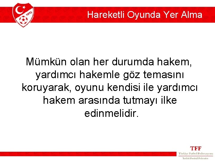 Hareketli Oyunda Yer Alma Mümkün olan her durumda hakem, yardımcı hakemle göz temasını koruyarak,