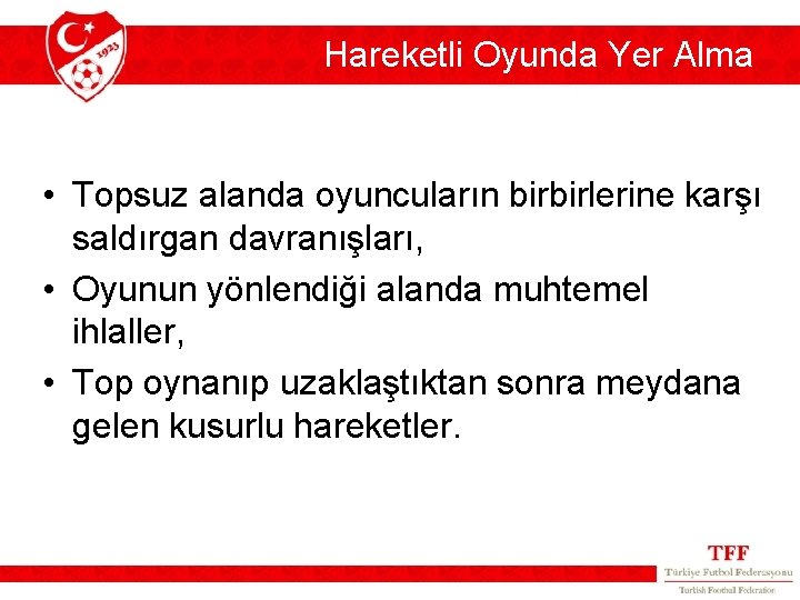 Hareketli Oyunda Yer Alma • Topsuz alanda oyuncuların birbirlerine karşı saldırgan davranışları, • Oyunun