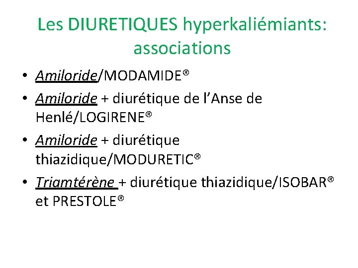Les DIURETIQUES hyperkaliémiants: associations • Amiloride/MODAMIDE® • Amiloride + diurétique de l’Anse de Henlé/LOGIRENE®