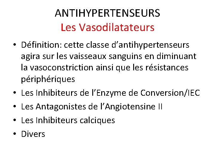 ANTIHYPERTENSEURS Les Vasodilatateurs • Définition: cette classe d’antihypertenseurs agira sur les vaisseaux sanguins en