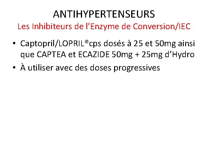 ANTIHYPERTENSEURS Les Inhibiteurs de l’Enzyme de Conversion/IEC • Captopril/LOPRIL®cps dosés à 25 et 50
