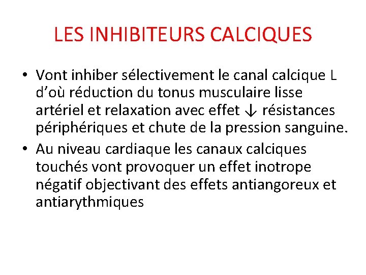 LES INHIBITEURS CALCIQUES • Vont inhiber sélectivement le canal calcique L d’où réduction du