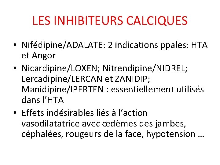 LES INHIBITEURS CALCIQUES • Nifédipine/ADALATE: 2 indications ppales: HTA et Angor • Nicardipine/LOXEN; Nitrendipine/NIDREL;