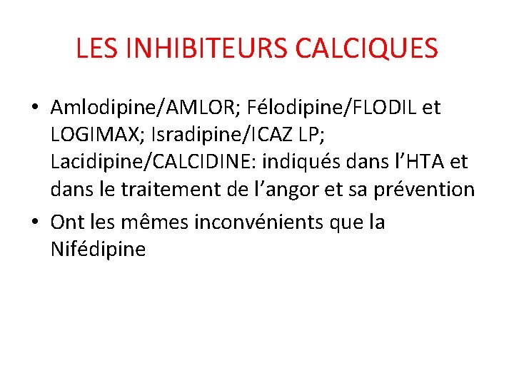 LES INHIBITEURS CALCIQUES • Amlodipine/AMLOR; Félodipine/FLODIL et LOGIMAX; Isradipine/ICAZ LP; Lacidipine/CALCIDINE: indiqués dans l’HTA