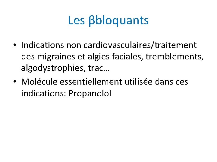 Les βbloquants • Indications non cardiovasculaires/traitement des migraines et algies faciales, tremblements, algodystrophies, trac…