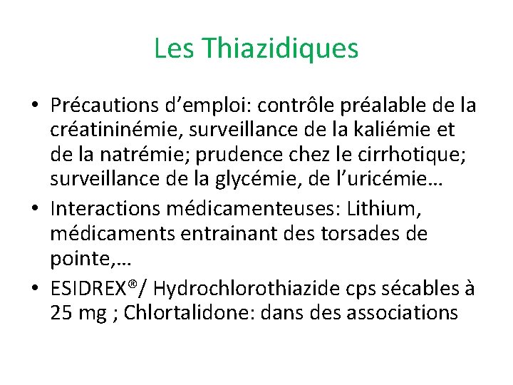 Les Thiazidiques • Précautions d’emploi: contrôle préalable de la créatininémie, surveillance de la kaliémie