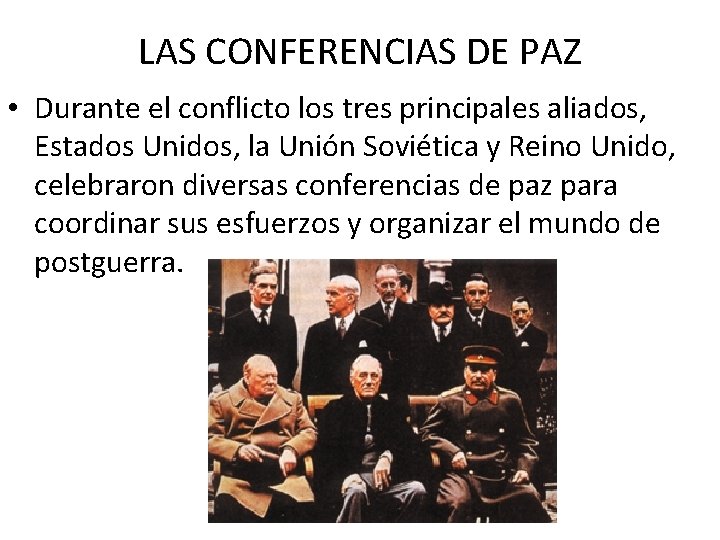 LAS CONFERENCIAS DE PAZ • Durante el conflicto los tres principales aliados, Estados Unidos,