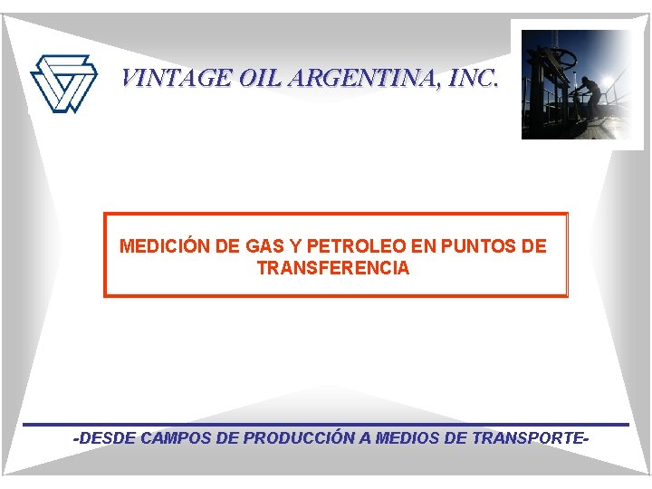 VINTAGE OIL ARGENTINA, INC. MEDICIÓN DE GAS Y PETROLEO EN PUNTOS DE TRANSFERENCIA -DESDE