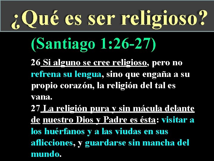 ¿Qué es ser religioso? (Santiago 1: 26 -27) 26 Si alguno se cree religioso, ¿Qué es ser religioso? (Santiago 1: 26 -27) 26 Si alguno se cree religioso,