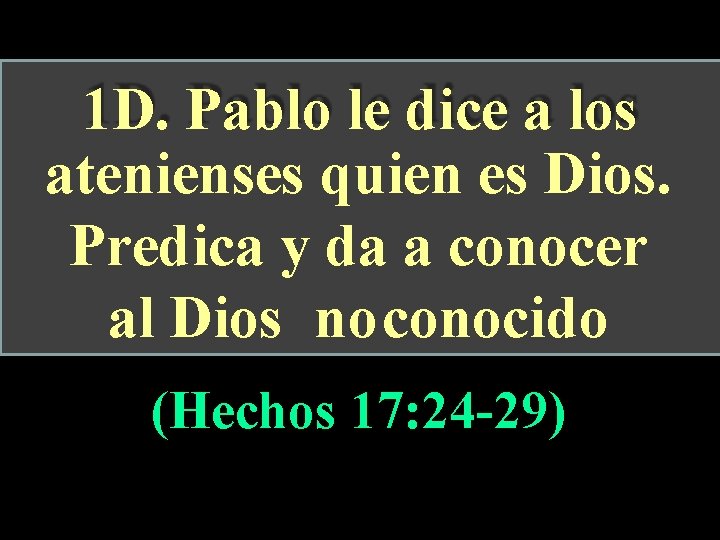 1 D. Pablo le dice a los atenienses quien es Dios. Predica y da