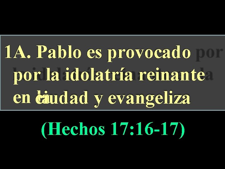 1 A. Pablo es provocado por la idolatría reinante en ciudad la y evangeliza