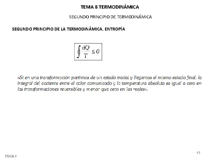 TEMA 8 TERMODINÁMICA SEGUNDO PRINCIPIO DE LA TERMODINÁMICA. ENTROPÍA FISICA II 43 TEMA 8 TERMODINÁMICA SEGUNDO PRINCIPIO DE LA TERMODINÁMICA. ENTROPÍA FISICA II 43