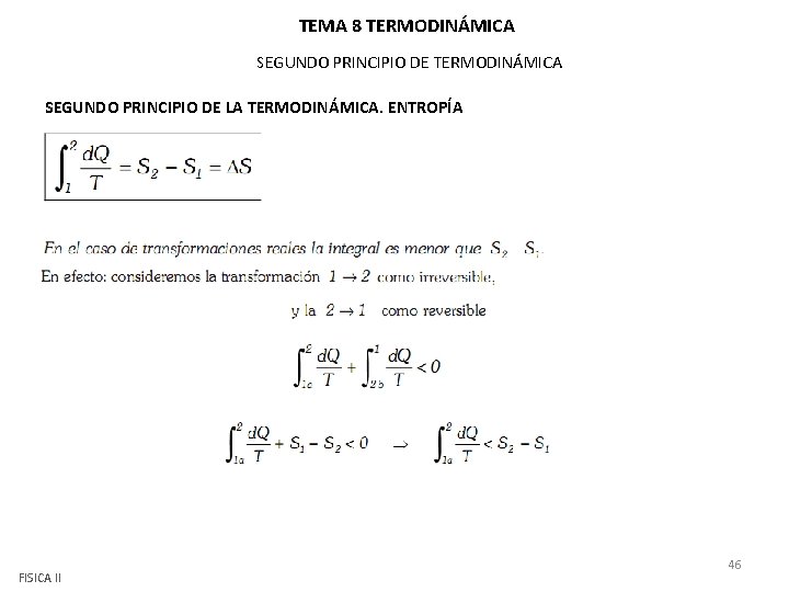 TEMA 8 TERMODINÁMICA SEGUNDO PRINCIPIO DE LA TERMODINÁMICA. ENTROPÍA FISICA II 46 TEMA 8 TERMODINÁMICA SEGUNDO PRINCIPIO DE LA TERMODINÁMICA. ENTROPÍA FISICA II 46