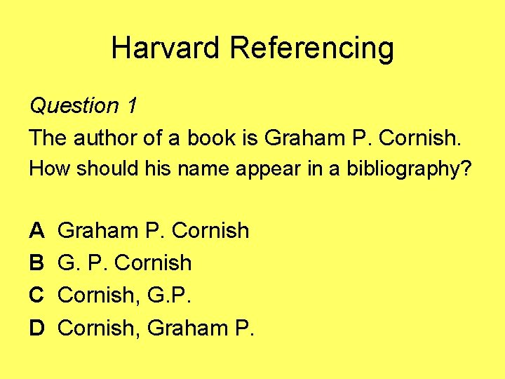 Harvard Referencing Question 1 The author of a book is Graham P. Cornish. How