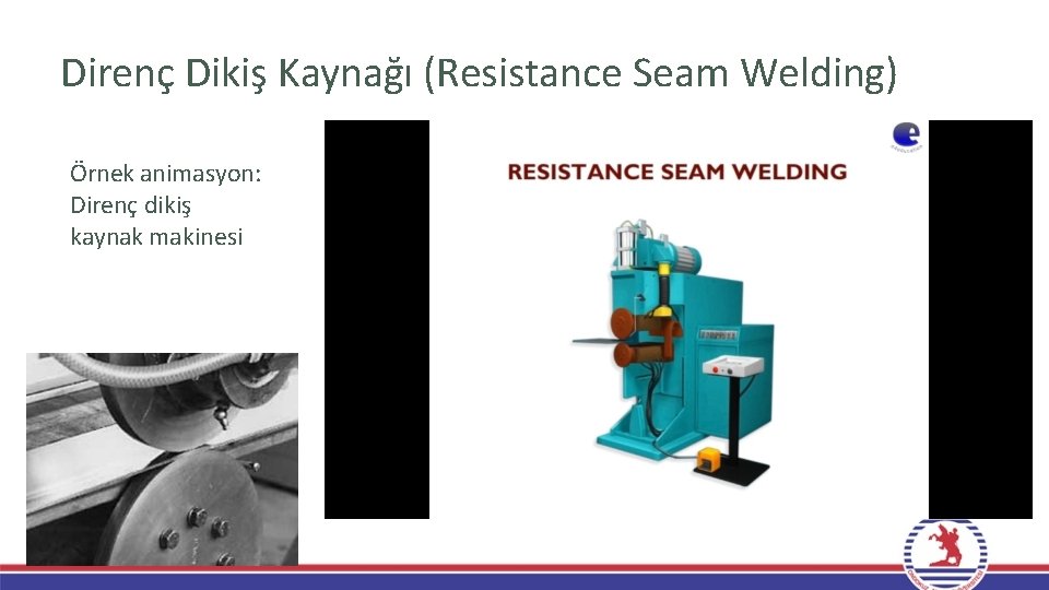 Direnç Dikiş Kaynağı (Resistance Seam Welding) Örnek animasyon: Direnç dikiş kaynak makinesi Direnç Dikiş Kaynağı (Resistance Seam Welding) Örnek animasyon: Direnç dikiş kaynak makinesi
