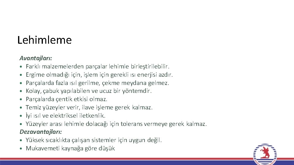 Lehimleme Avantajları: • Farklı malzemelerden parçalar lehimle birleştirilebilir. • Ergime olmadığı için, işlem için Lehimleme Avantajları: • Farklı malzemelerden parçalar lehimle birleştirilebilir. • Ergime olmadığı için, işlem için