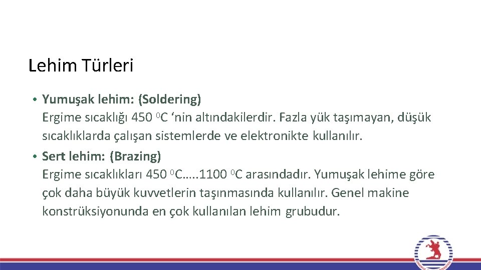 Lehim Türleri • Yumuşak lehim: (Soldering) Ergime sıcaklığı 450 0 C ‘nin altındakilerdir. Fazla Lehim Türleri • Yumuşak lehim: (Soldering) Ergime sıcaklığı 450 0 C ‘nin altındakilerdir. Fazla
