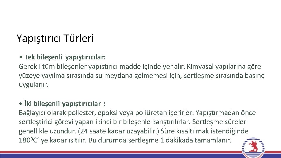 Yapıştırıcı Türleri • Tek bileşenli yapıştırıcılar: Gerekli tüm bileşenler yapıştırıcı madde içinde yer alır. Yapıştırıcı Türleri • Tek bileşenli yapıştırıcılar: Gerekli tüm bileşenler yapıştırıcı madde içinde yer alır.