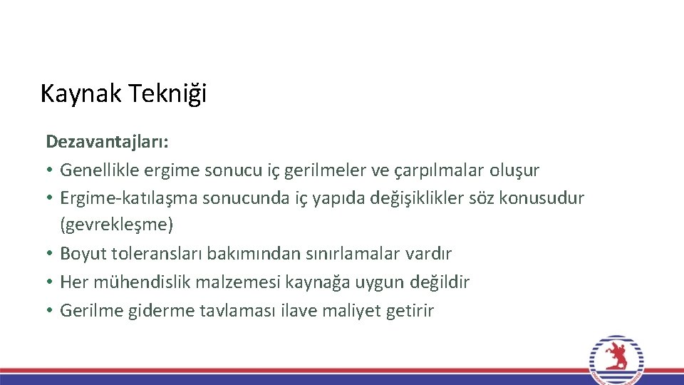 Kaynak Tekniği Dezavantajları: • Genellikle ergime sonucu iç gerilmeler ve çarpılmalar oluşur • Ergime-katılaşma Kaynak Tekniği Dezavantajları: • Genellikle ergime sonucu iç gerilmeler ve çarpılmalar oluşur • Ergime-katılaşma