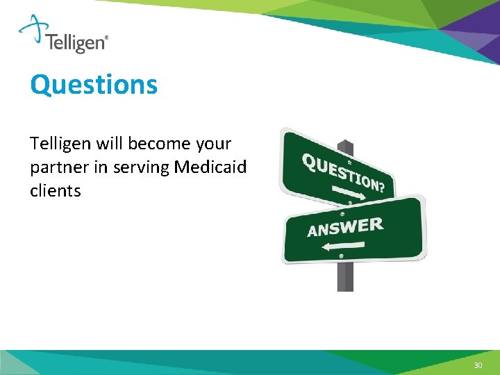 Questions Telligen will become your partner in serving Medicaid clients 30 