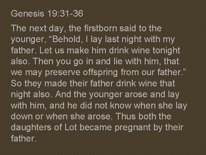 Genesis 19: 31 -36 The next day, the firstborn said to the younger, “Behold, Genesis 19: 31 -36 The next day, the firstborn said to the younger, “Behold,