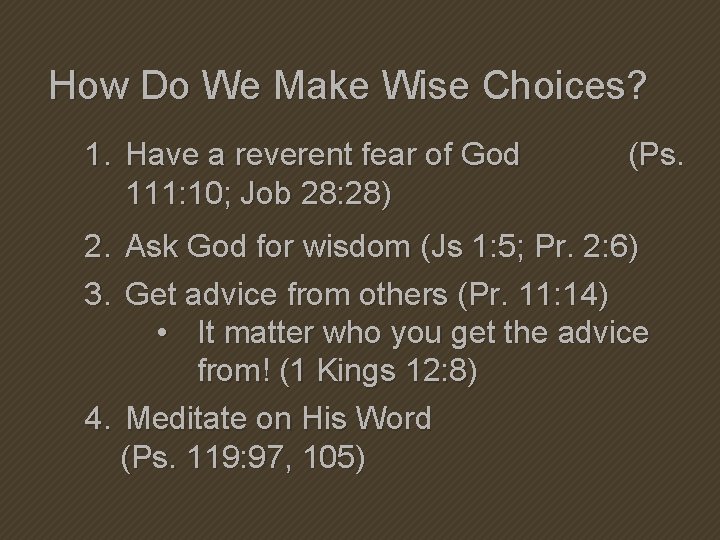 How Do We Make Wise Choices? 1. Have a reverent fear of God (Ps. How Do We Make Wise Choices? 1. Have a reverent fear of God (Ps.