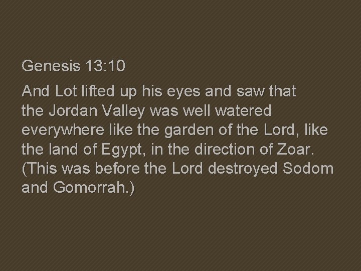 Genesis 13: 10 And Lot lifted up his eyes and saw that the Jordan Genesis 13: 10 And Lot lifted up his eyes and saw that the Jordan