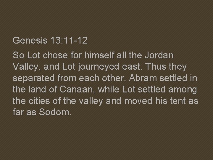 Genesis 13: 11 -12 So Lot chose for himself all the Jordan Valley, and Genesis 13: 11 -12 So Lot chose for himself all the Jordan Valley, and