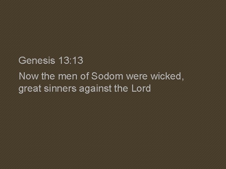 Genesis 13: 13 Now the men of Sodom were wicked, great sinners against the Genesis 13: 13 Now the men of Sodom were wicked, great sinners against the