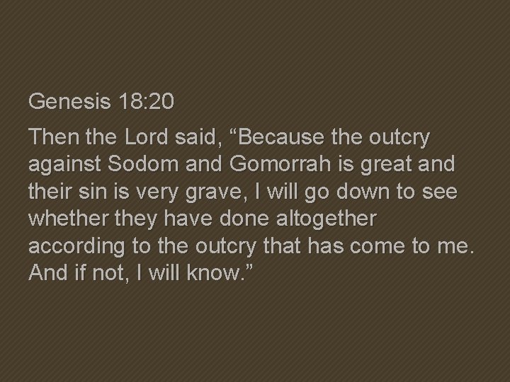 Genesis 18: 20 Then the Lord said, “Because the outcry against Sodom and Gomorrah Genesis 18: 20 Then the Lord said, “Because the outcry against Sodom and Gomorrah