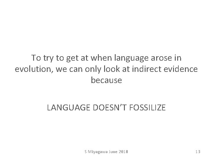 To try to get at when language arose in evolution, we can only look