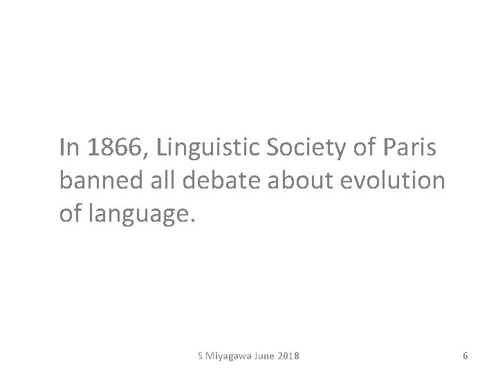 In 1866, Linguistic Society of Paris banned all debate about evolution of language. S