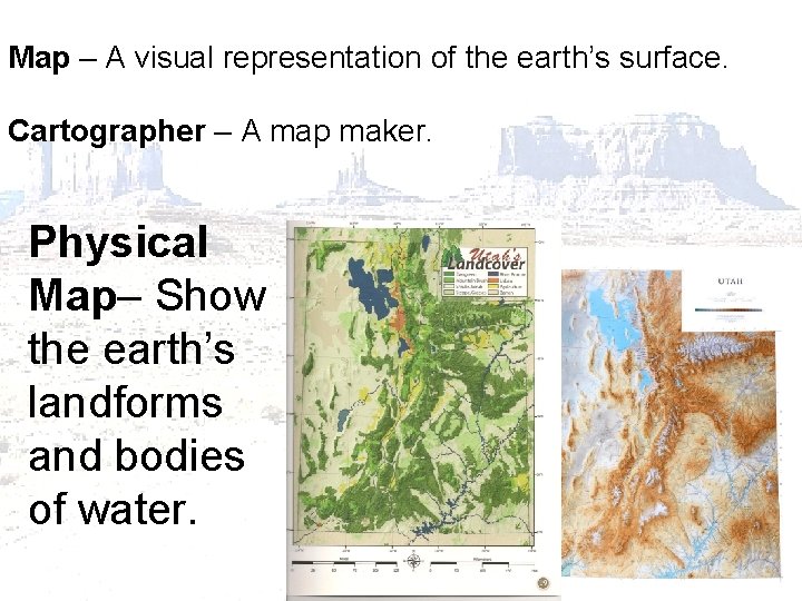 Map – A visual representation of the earth’s surface. Cartographer – A map maker.