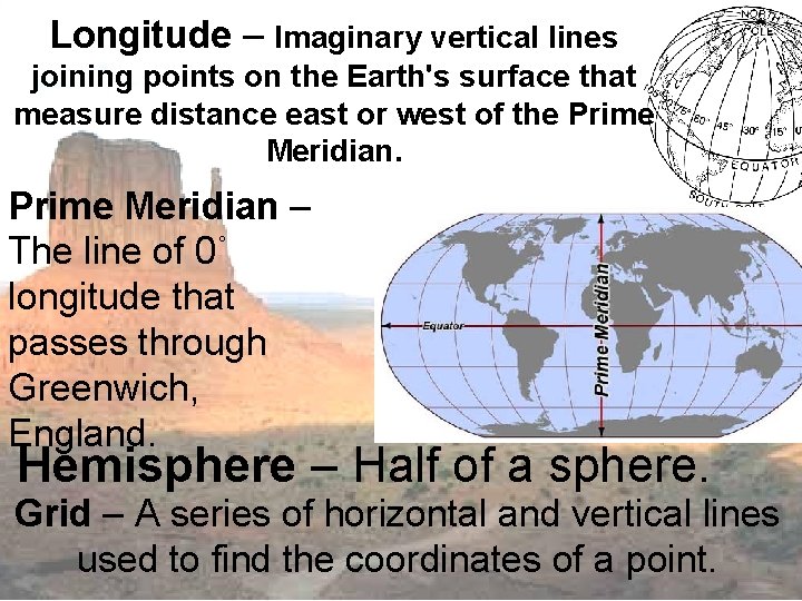 Longitude – Imaginary vertical lines joining points on the Earth's surface that measure distance