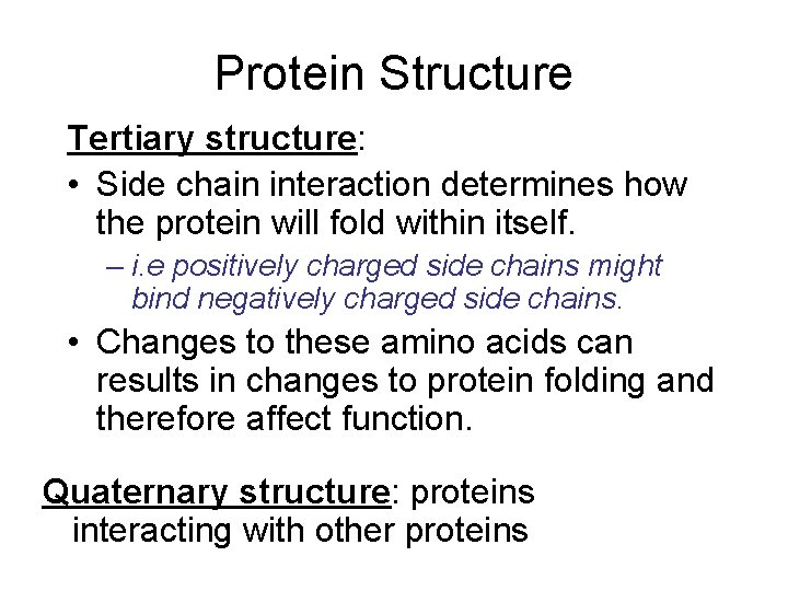 Protein Structure Tertiary structure: • Side chain interaction determines how the protein will fold