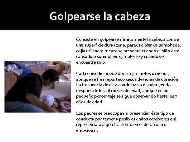 Golpearse la cabeza Consiste en golpearse rítmicamente la cabeza contra una superficie dura (cuna,