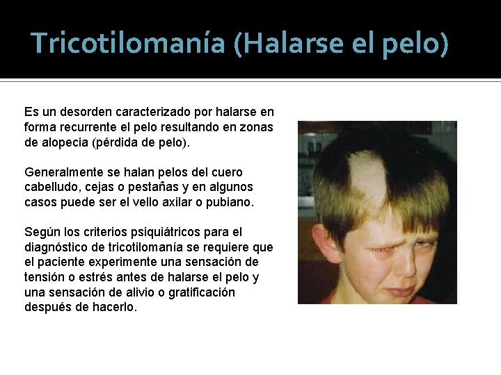 Tricotilomanía (Halarse el pelo) Es un desorden caracterizado por halarse en forma recurrente el