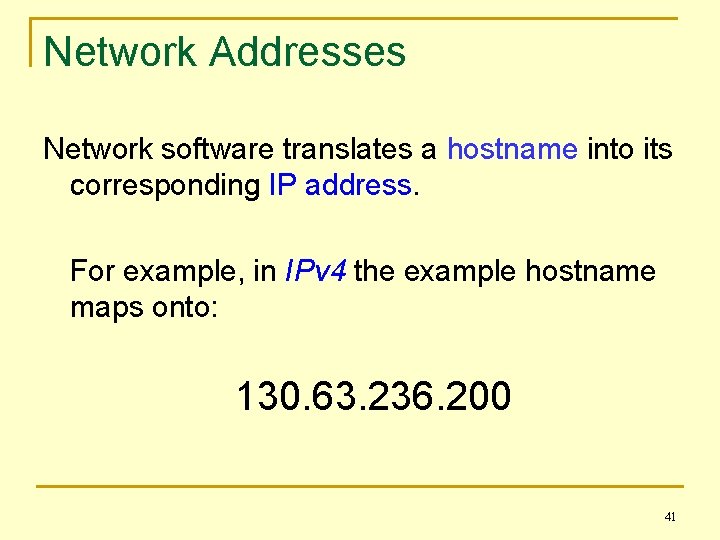 Network Addresses Network software translates a hostname into its corresponding IP address. For example,