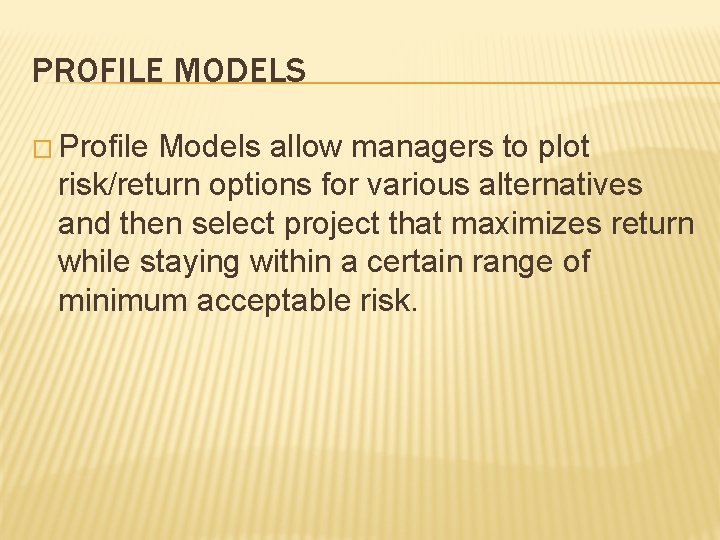 PROFILE MODELS � Profile Models allow managers to plot risk/return options for various alternatives PROFILE MODELS � Profile Models allow managers to plot risk/return options for various alternatives