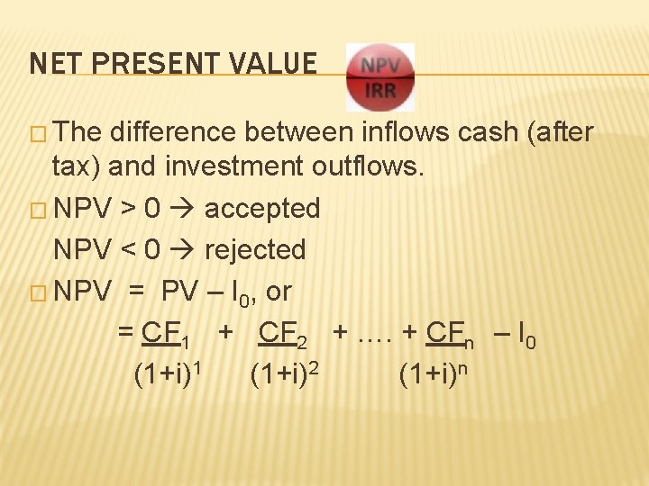 NET PRESENT VALUE � The difference between inflows cash (after tax) and investment outflows. NET PRESENT VALUE � The difference between inflows cash (after tax) and investment outflows.